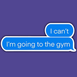 May include: A sticker with a purple background and two blue text bubbles. The top bubble says "I can't" and the bottom bubble says "I'm going to the gym". The bottom of the sticker has the text "ANNA SOFIA CO".