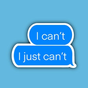 I Can&#39;t I Just Can&#39;t Sticker, Waterproof, Aesthetic, Funny, Text Message, Laptop, Cute, Mirror Sticker, Water Bottle Sticker, Journal