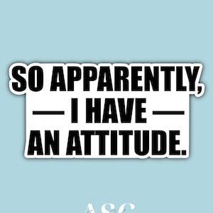 So Apparently I Have An Attitude Sticker, waterproof, funny, aesthetic, water bottle, laptop, mirror, phone, bullet journal, tablet, sticker