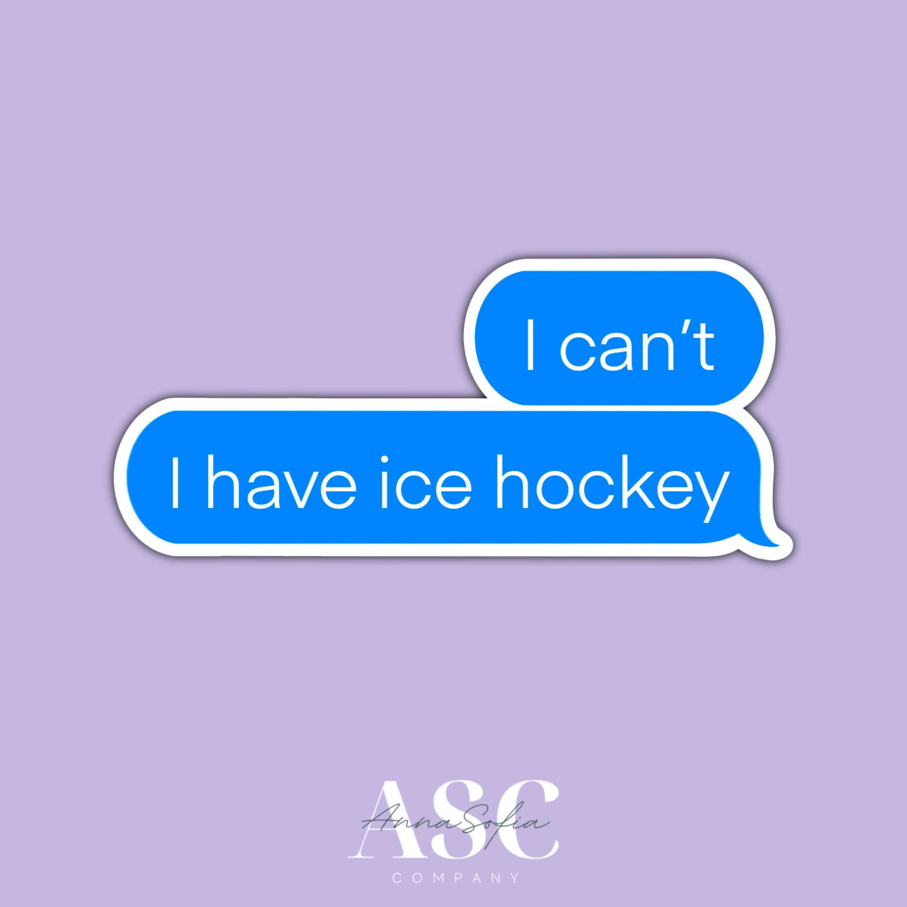 I Can't I Have Ice Hockey Sticker, Waterproof, Aesthetic, Funny, Text Message, Laptop, Mirror, Sticker, Water Bottle, Journal, Tumbler