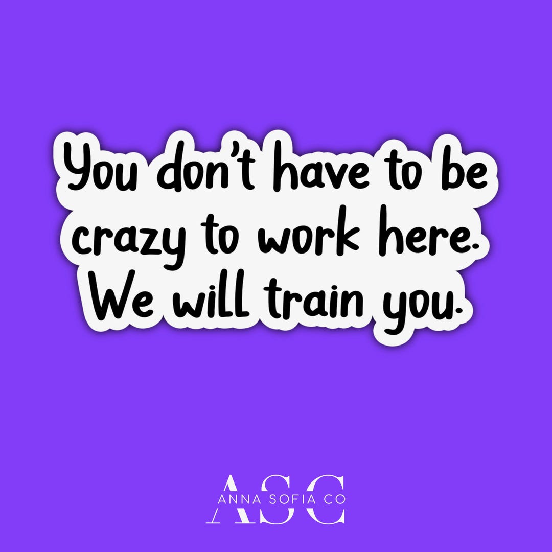You Don't Have to Be Crazy to Work Here We Will Train You Sticker - Etsy