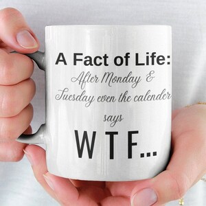 A Fact of Life: After Monday & Tuesday even the calendar says WTF...   / Funny Mug 11oz