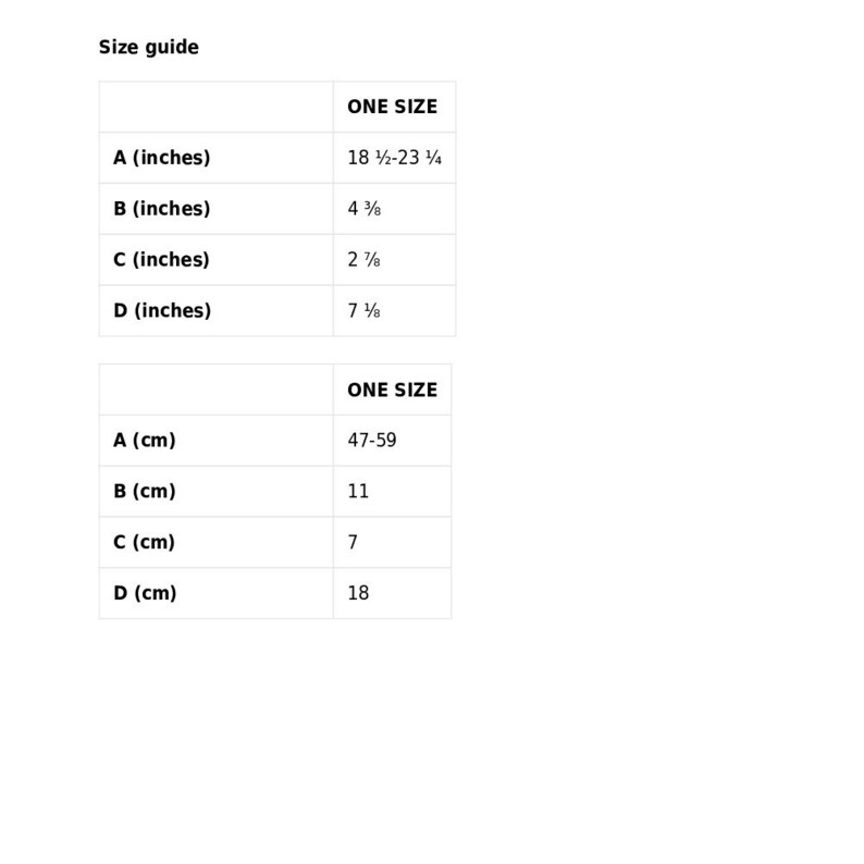 May include: Size guide for a one-size item with measurements in inches and centimetres. The measurements include: A (18 1/2-23 1/4 inches, 47-59 cm), B (4 3/8 inches, 11 cm), C (2 7/8 inches, 7 cm), and D (7 1/8 inches, 18 cm).