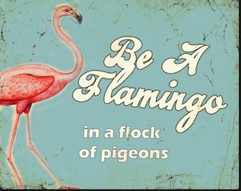 May include: A vintage-style sign with a pink flamingo illustration and the text "Be A Flamingo in a flock of pigeons" in a whimsical font. The background is a distressed light blue with a weathered appearance.