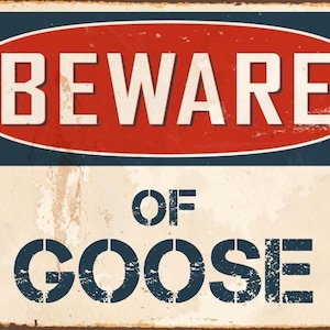 May include: A vintage-style metal sign with a red oval warning sign that says "BEWARE" and a white background with blue text that says "OF GOOSE".