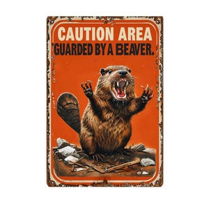 May include: A rectangular metal sign with an orange background and a distressed, rusty border. The sign features a brown beaver with an open mouth and raised paws, and the text "CAUTION AREA GUARDED BY A BEAVER."