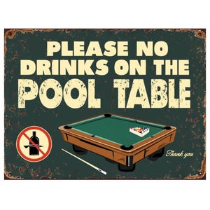 May include: A vintage-style metal sign with a green background and a white border. The sign reads "Please No Drinks On The Pool Table" in a bold, white font. A red circle with a diagonal line through it and a bottle inside is shown in the lower left corner. A green felt pool table with brown wooden rails is shown in the center of the sign. The words "Thank you" are in the lower right corner.