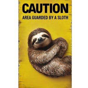 May include: A yellow metal sign with the text "CAUTION AREA GUARDED BY A SLOTH" in black. The sign features a smiling sloth with brown fur. The sign has a distressed, vintage appearance.