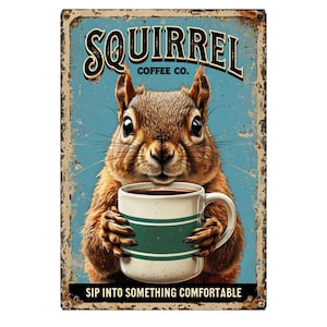 May include: A distressed metal sign with a brown squirrel holding a coffee mug. The sign says "SQUIRREL COFFEE CO." above the squirrel and "SIP INTO SOMETHING COMFORTABLE" below. The background is a faded blue with rust-effect edges.
