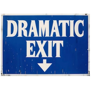 May include: A rectangular blue sign with the words "DRAMATIC EXIT" in large white capital letters. A white arrow points downwards below the word "EXIT". The sign has a white border and a distressed appearance.