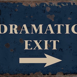 May include: A blue metal sign with a white arrow pointing to the right. The sign reads "Dramatic Exit".