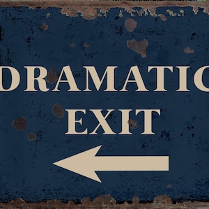 May include: A distressed, vintage-style sign with the words "DRAMATIC EXIT" in cream-colored capital letters. A cream-colored arrow points left. The sign has a dark blue background with rust-colored edges, giving it a weathered appearance.