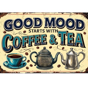 May include: A distressed metal sign with the words "GOOD MOOD STARTS WITH COFFEE & TEA." It features a blue coffee cup, two teapots, and coffee beans. The background is cream-coloured with a rusty border.