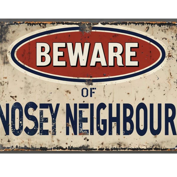 Beware of Nosey Neighbour metal sign, Nosey Neighbour sign, Nosey Neighbour Plaque