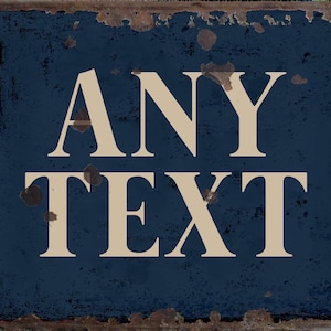 May include: A blue metal sign with white text that reads "ANY TEXT". The sign has a distressed, vintage look with rust and wear.
