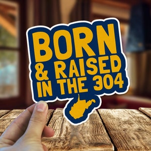 Born & Raised in the 304 Sticker / Decal WV West Virginia Stickers WV Gifts West Virginia Car Decals / Stickers