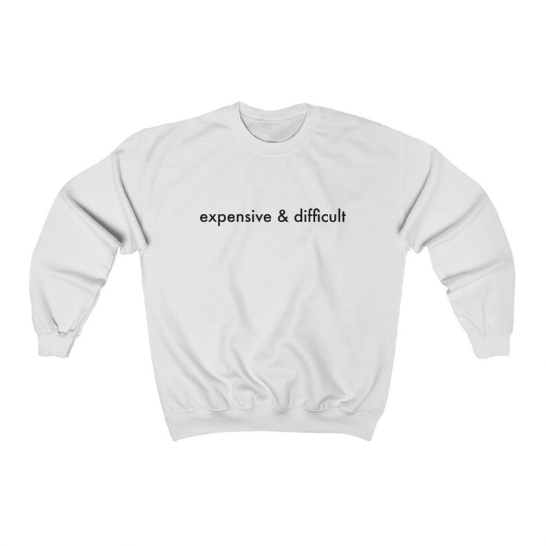 Expensive and Difficult Sweatshirt Funny Girlfriend Gift Etsy