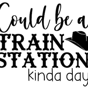 Could Be a Train Station Kinda Day SVG - Dutton Train Station - Train Station - Digital Download