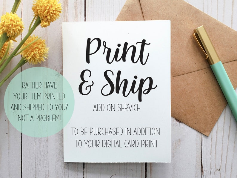 May include: White card with the words "Print & Ship" in black script. The card is an add-on service for digital card prints. A pen and envelope are in the background, along with yellow flowers.