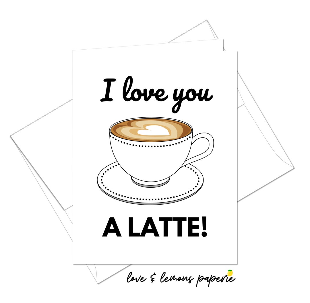I Love You A Latte - Coffee/latte Art Friendship/love/anniversary Cards ...