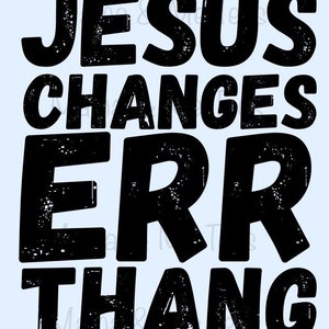 Jesus Changes Err Thang- PNG FILE