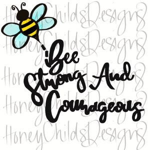 May include: A black and yellow bee with blue wings flies above the text "Bee Strong And Courageous".
