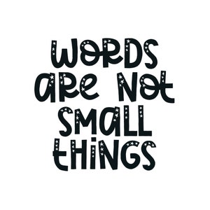 May include: Black and white typography with a motivational quote: "Words are not small things". The text is decorated with small white stars.
