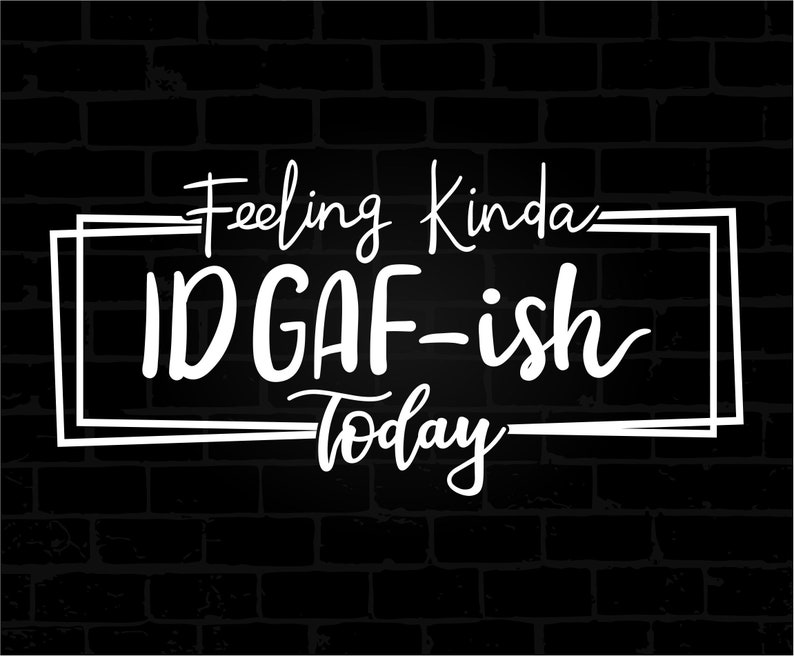 Download Feeling kinda IDGAF-ish today svg feeling kinda svg Idgaf ...