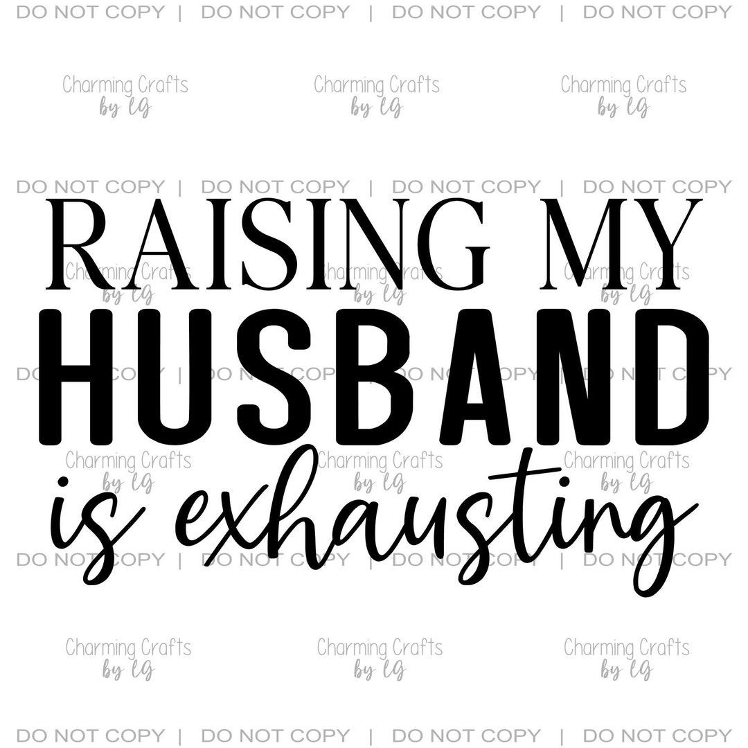 Raising My Husband To The Max Raising My Husband is Exhausting PNG SVG Digital Design - Etsy