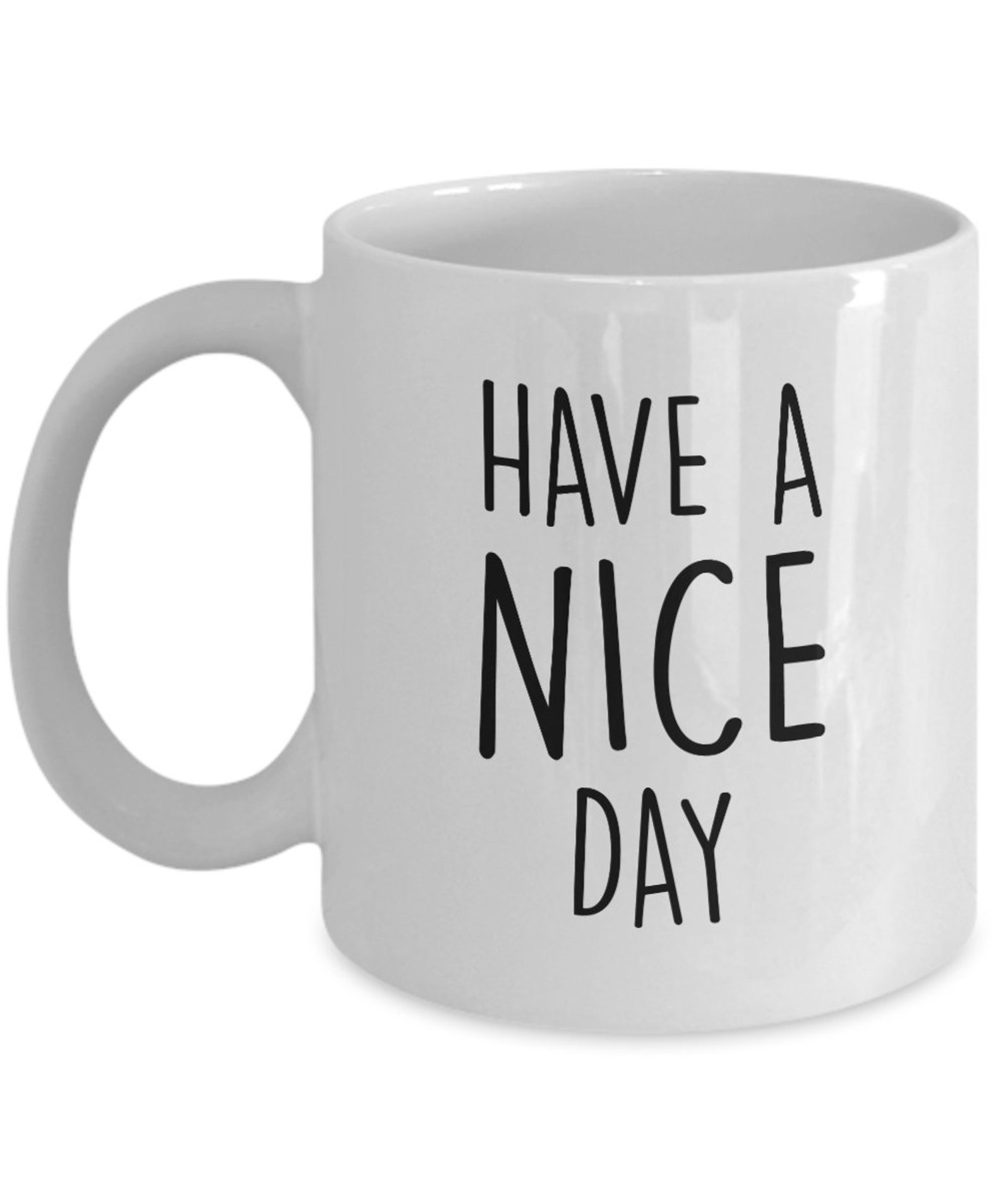Inspirational Mug Have a Nice Day 11 oz White Ceramic Tea Cup | Etsy