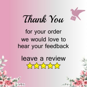May include: A pink and white graphic with the words "Thank You" in elegant script. Below, it reads "for your order, we would love to hear your feedback, leave a review." Five yellow stars are at the bottom, with a dove carrying an envelope.