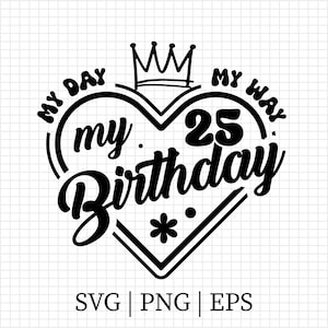 25th Birthday SVG, My Day My Way My Birthday SVG, Birthday Girl Svg, Birthday Queen Svg, Crown Svg, Birthday Shirt SVg,Birthday Diva Svg Png