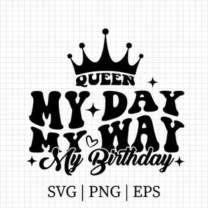 My Day My Way My Birthday SVG, Crown Svg, Birthday Queen SVG, Birthday Party Svg, Happy Birthday Svg, Birthday Gift Svg, Birthday Girl Svg