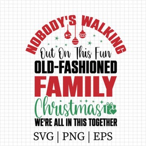 May include: A Christmas-themed graphic with the text "NOBODY'S WALKING Out On This Fun OLD-FASHIONED FAMILY Christmas WE'RE ALL IN THIS TOGETHER." The design features red, black, and green text with festive decorative elements.