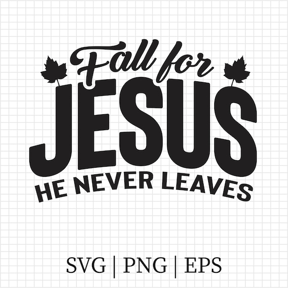 Fall For Jesus SVG PNG, Fall Tshirt Svg, Jesus Svg, Fall For Jesus He Never Leaves, Thanksgiving Svg, Christian Svg, Instant Download Svg