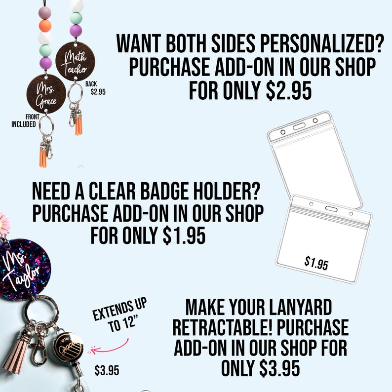 May include: Two different types of lanyards with add-on options. The first lanyard is a colorful beaded lanyard with a round wooden tag that says "Math Teacher" on one side and "Mrs. Grace" on the other. The second lanyard is a retractable lanyard with a sparkly round tag that says "Ms. Taylor". The text on the image says "Want both sides personalized? Purchase add-on in our shop for only $2.95", "Need a clear badge holder? Purchase add-on in our shop for only $1.95", and "Make your lanyard retractable! Purchase add-on in our shop for only $3.95".