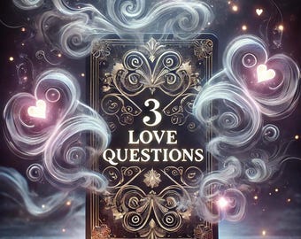 Three Specific Love Questions - Please read description