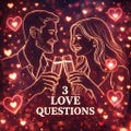 Three Specific Love Questions - Please read description