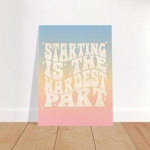 Starting is The Hardest Part – Print