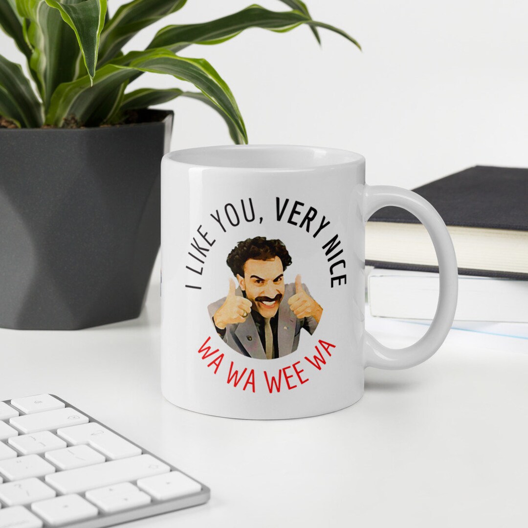 Borat Mug I Like You Very Nice Wa Wa Wee Wa Sacha Etsy