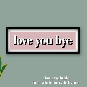 Framed Love You Bye Print, Hallway Signs Love You Bye, Hallway Wall Art, Hallway Print, Framed Hallway Prints, Slogan Prints for Hallway