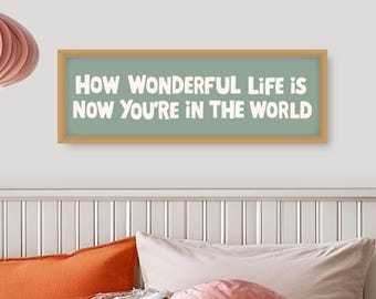 How Wonderful Life Is Now You're In The World Print, Framed How Wonderful Life Is Now You're In The World Print, Nursery Prints