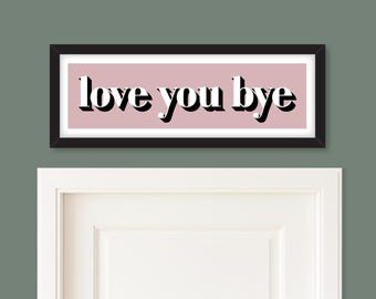 Love You Bye Print, Hallway Sign Love You Bye, Hallway Wall Art, Hallway Print, Framed Hallway Prints, Love You Bye Sign, Prints for Hallway