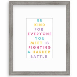 Be kind for everyone you meet is fighting a harder battle inspirational quote