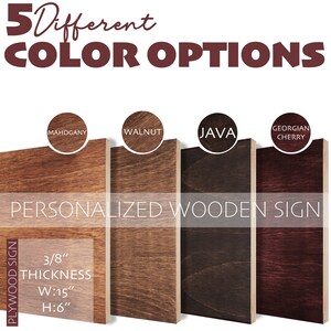 May include: Five different wood stain colour options for a personalised wooden sign. The sign is 3/8 inch thick, 15 inches wide, and 6 inches high. The colours are mahogany, walnut, java, and Georgian cherry.
