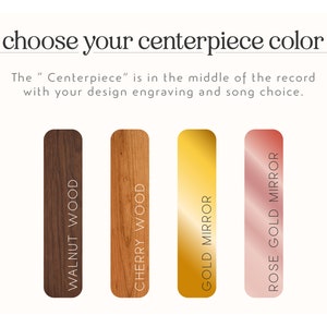 May include: Four color options for a record player centerpiece: walnut wood, cherry wood, gold mirror, and rose gold mirror. The "Centerpiece" is in the middle of the record with your design engraving and song choice.