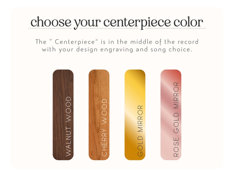 May include: Four color options for a record player centerpiece: walnut wood, cherry wood, gold mirror, and rose gold mirror. The "Centerpiece" is in the middle of the record with your design engraving and song choice.