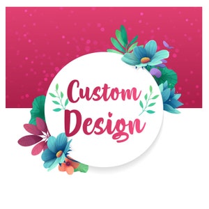 May include: A white circle with the text "Custom Design" in pink lettering surrounded by colorful flowers and leaves on a pink background.