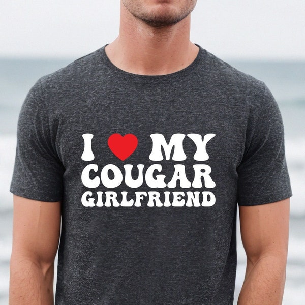 I Love My Cougar Girlfriend Shirt, Funny Men Shirt, I Love My Cougar Shirt, Hilarious Cougar Shirt, Shirt With Sayings, Cougar Tee