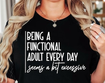Functional Adult Shirt, Funny Adulting Shirt, Sarcastic Quote Tee, Everyday Humor Graphic Shirt, Unisex Gift Outfit Idea for Him Her